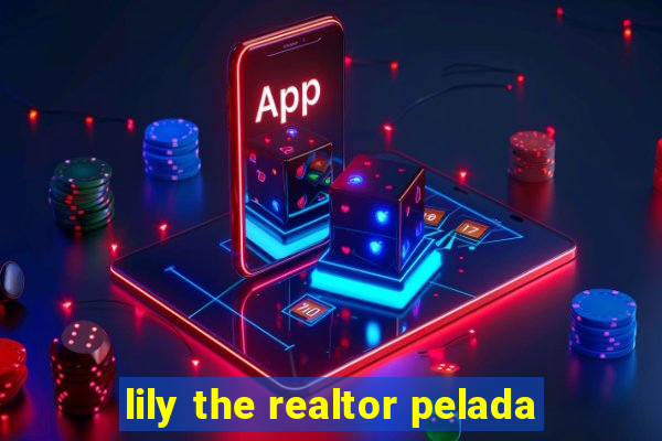 lily the realtor pelada